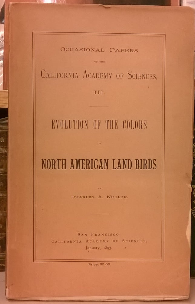 Item #85085 Evolution of Colors of North American Land Birds (Occasional Papers of the California Academy of Sciences, III). Charles A. Keeler.
