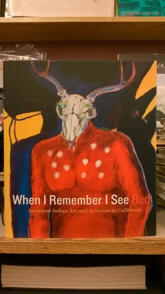 Item #86302 When I Remember I See Red: American Indian Art and Activism in California. Mark Dean...