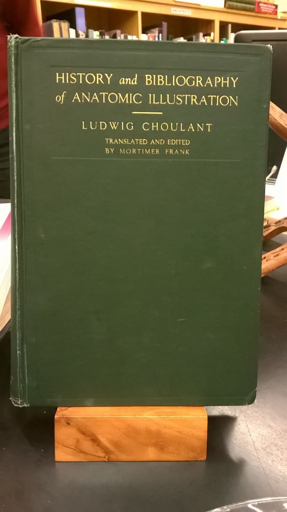 Item #86614 History and Bibliography of Anatomic Illustration In Its Relation to Anatomic Science and the Graphic Arts. Mortimer Frank Ludwig Choulant.