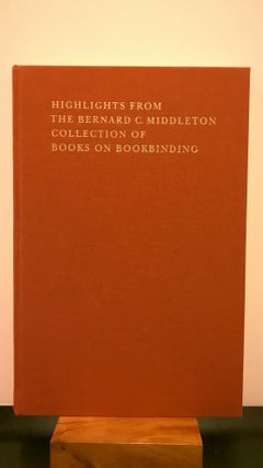 Item #86736 Highlights From the Bernard C. Middleton Collection of Books on Bookbinding. Bernard...