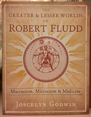 Item #86957 The Greater & Lesser Worlds of Robert Fludd: Macrocosm, Microcosm & Medicine....