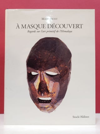 Item #87216 A Masque Découvert: Regards sur l'art primitif de l'Himalaya. Marc Petit