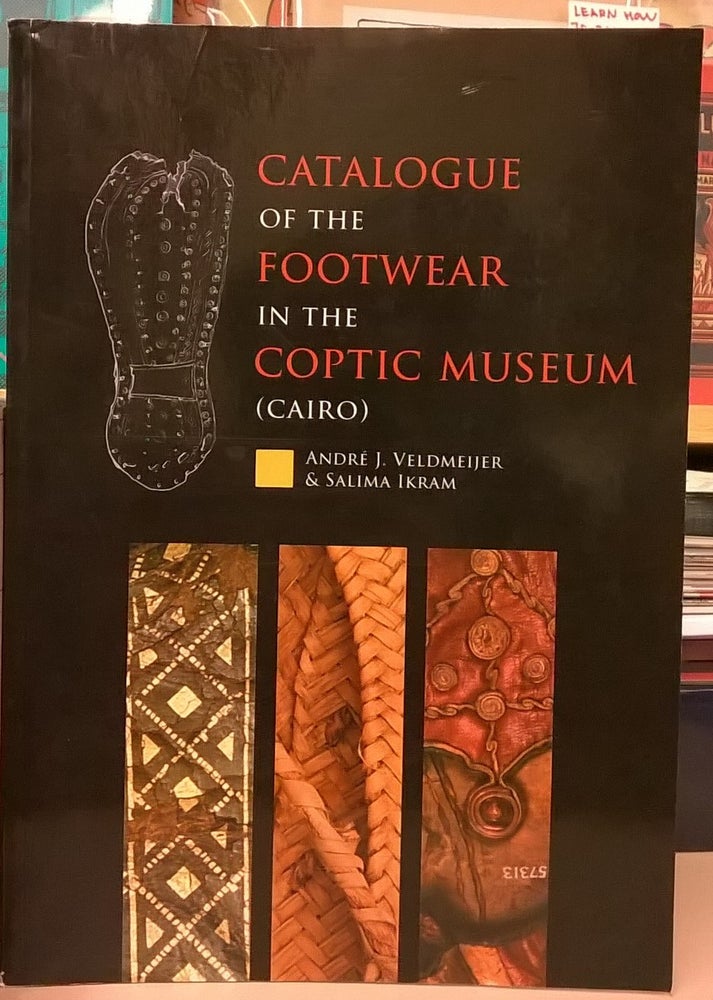 Item #87561 Catalogue of the Footwear in the Coptic Museum (Cairo). Andre J. Veldmeijer, Salima Ikram.
