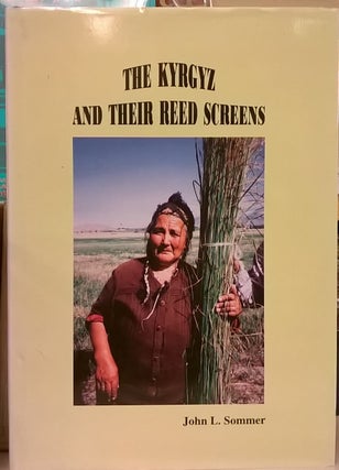 Item #87607 The Kyrgyz and Their Reeds Screens. John L. Sommer