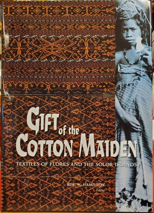 Item #88063 Gift of the Cotton Maiden: Textiles of Flores and the Solor Islands. Roy W. Hamilton