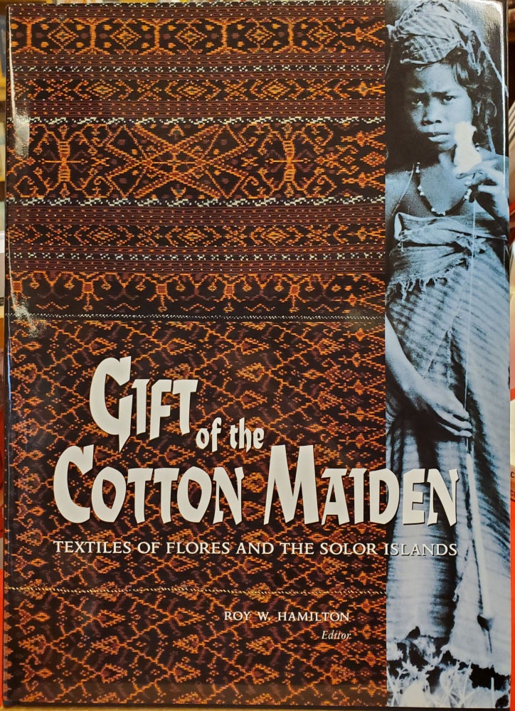 Item #88063 Gift of the Cotton Maiden: Textiles of Flores and the Solor Islands. Roy W. Hamilton.