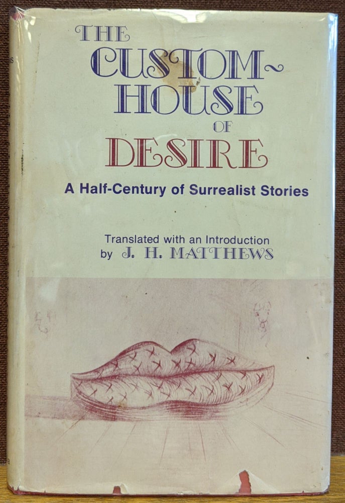 Item #88260 The Custom-House of Desire: A Half-Century of Surrealist Stories. J. H. Matthews, trns.