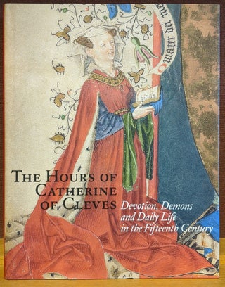 Item #88600 The Hours of Catherine of Cleves: Devotion, Demons, and Daily Life in the Fifteenth...