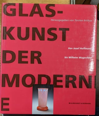 Item #89165 Glaskunst der Moderne. Josef Hoffmann, Wilhelm Wagenfeld