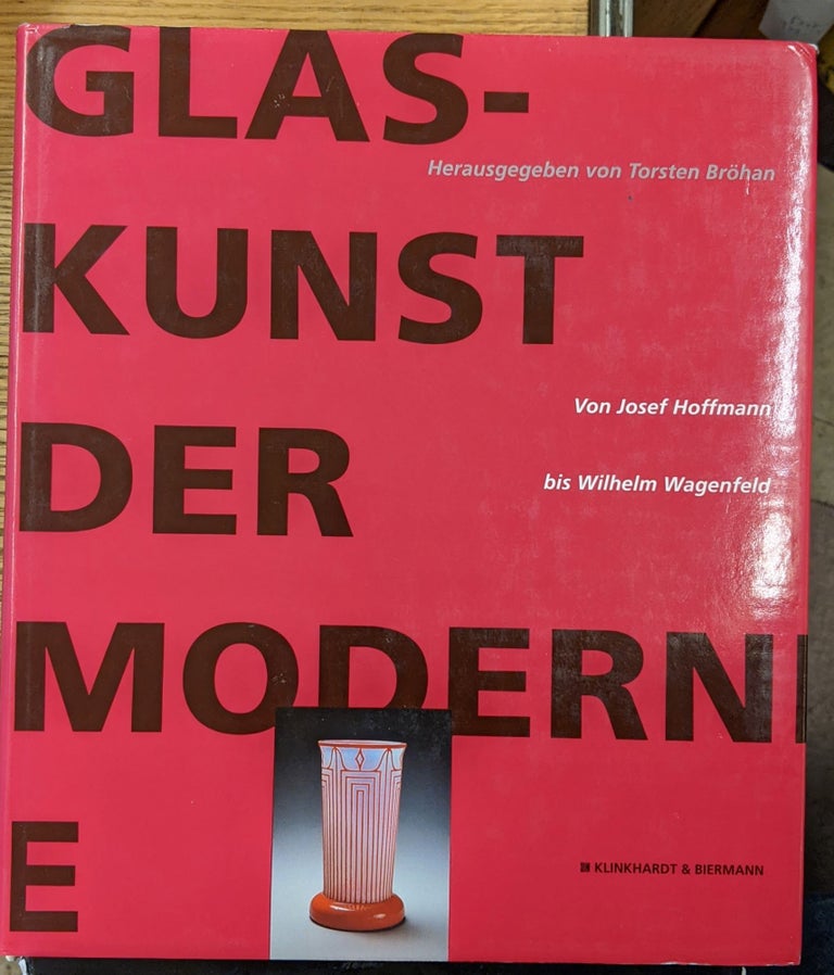 Item #89165 Glaskunst der Moderne. Josef Hoffmann, Wilhelm Wagenfeld.