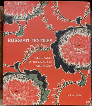 Item #90419 Russian Textiles: Printed Cloth for the Bazaars of Central Asia. Susan Meller