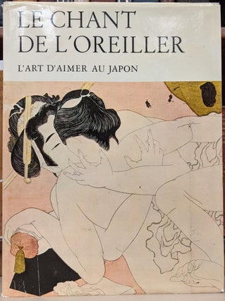 Item #90424 Le Chant de l'Oreiller: L'Art d'Aimer au Japon. Michel Beurdeley, Shinobu Chujo,...