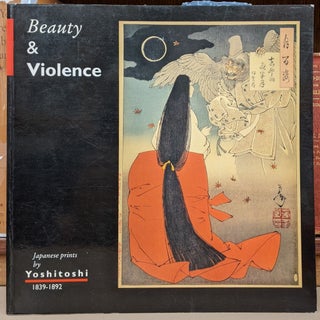Item #90440 Beauty & Violence: Japanese Prints by Yoshitoshi, 1839-18932. Eric van den Ing,...