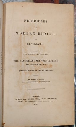 Principles of Modern Riding for Gentlemen; in which The Late Improvements of the Manege and Military Systems are Applied to Practice on the Promonade, the Road, the Field, and the Course