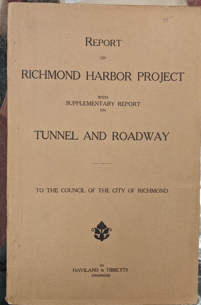 Item #90671 Report on Richmond Harbor Project, with Supplementary Report on Tunnel and Roadway to the Council of the City of Richmond. Haviland, Tibbetts.