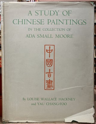 Item #90828 A Study of Chinese Paintings in the Collection of Ada Small Moore (281). Louise...