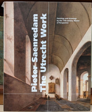Item #91039 Pieter Saenredam, The Utrecht Work: Paintings and Drawings by the 17th-century Master...