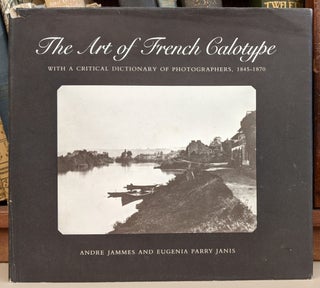 Item #91098 The Art of French Calotype. Andre Jammes, Eugenia Parry Janis