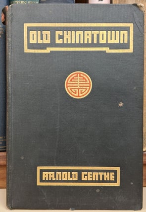 Item #91263 Old Chinatown: A Book of Pictures by Arnold Genthe. Arnold Genthe, Will Irwin