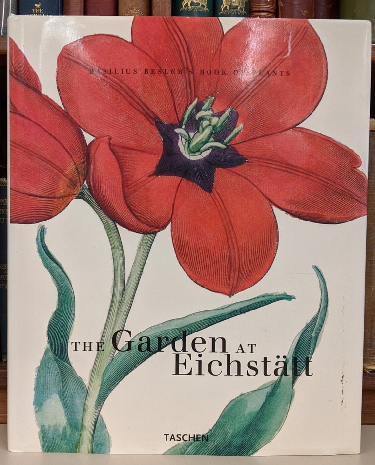 Item #91363 The Garden at Eichstatt:: Basilius Besler's Book of Plants. Basilius Besler.