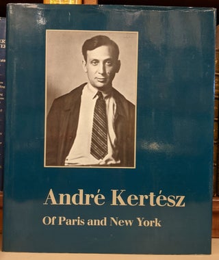 Item #91895 Andre Kertesz Of Paris and New York. Sandra Phillips, David Travis, Weston Naef