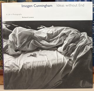 Item #92099 Imogen Cunningham, Ideas Without End: A Life in Photographs. Richard Lorenz