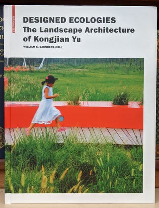 Item #92256 Designed Ecologies: The Landscape Architecture of Kongjian Yu. William S. Saunders