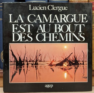 Item #92301 La Camargue est au bout des Chemins. Lucien Clergue