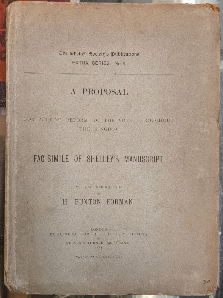 Item #92800 A Proposal For Putting Reform to the Vote Throughout the Kingdom -- Fac-simile of Shelley's Manuscript. Percy Bysshe Shelley, H. Buxton Forman, intro.