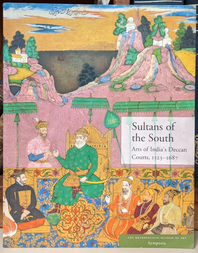 Item #92994 Sultans of the South: Arts of India's Deccan Courts, 1323-1687. Navina Najat Haidar, Marika Sardar.