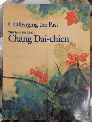 Item #93988 Challenging the Past: The Paintings of Chang Dai-chien. Shen C. Y. Fu