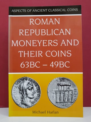 Item #94157 Roman Republican Moneyers and Their Coins, 63 BC - 49 BC. Michael Harlan