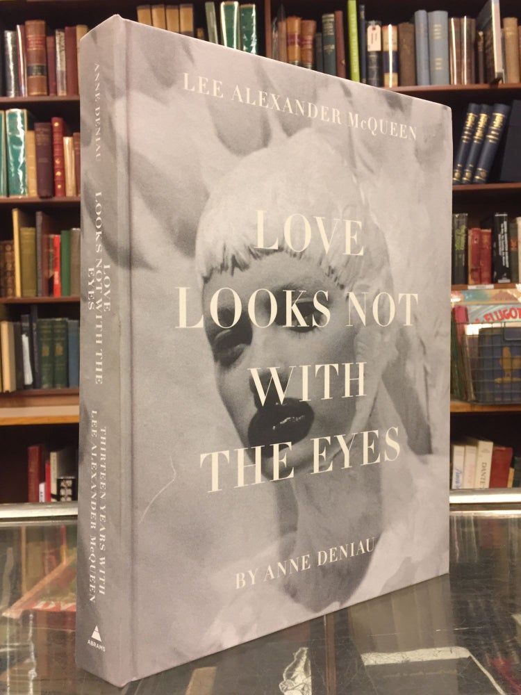 Item #94711 Love Looks Not with the Eyes: Thirteen Years with Lee Alexander McQueen. Anne Deniau Lee Alexander McQueen.