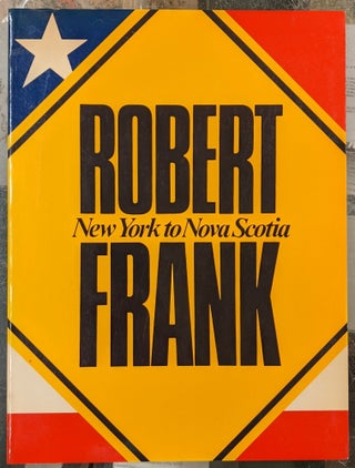 Item #95123 Robert Frank: New York to Nova Scotia. Robert Frank, Anne W. Tucker, Philip Brookman