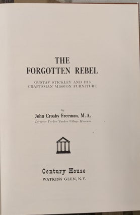 Item #95143 The Forgotten Rebel: Gustav Stickley and His Craftsman mission Furniture. John Crosby...