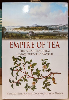 Item #95197 Empire of Tea: The Asian Leaf that Conquered the World. Markman Ellis, Richard...
