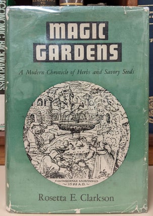 Item #95263 Magic Gardens: A Modern Chronicle of Herbs and Savory Seeds. Rosetta E. Clarkson