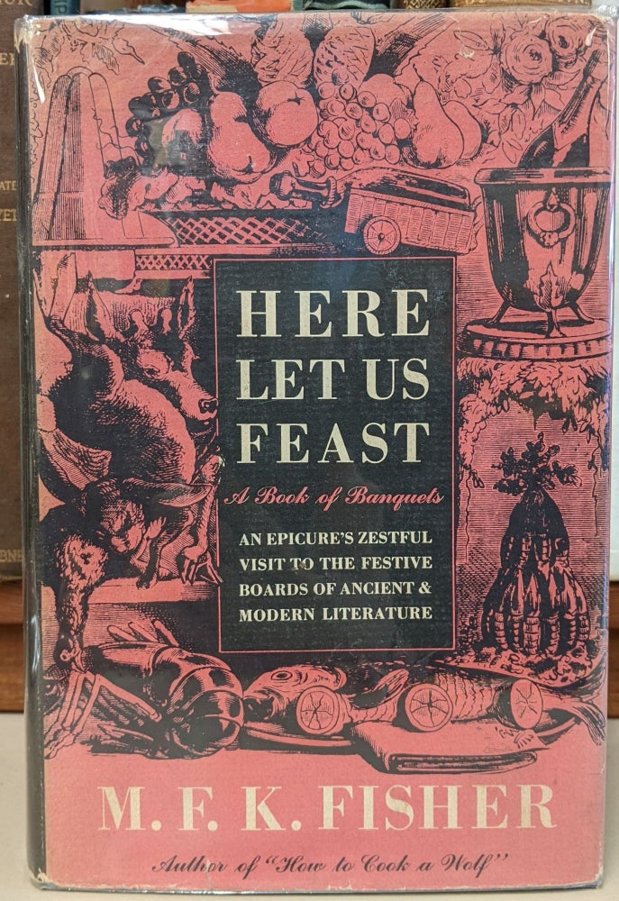 Item #95498 Here Let Us Feast: A Book of Banquets. M F. K. Fisher.