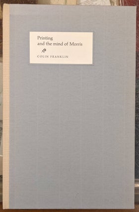 Item #95872 Printing and the Mind of Morris: Three Paths to the Kelmscott Press. Colin Franklin