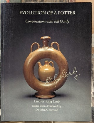 Item #96058 Evolution of a Potter: Conversations with Bill Gordy. Lindsey King Laub