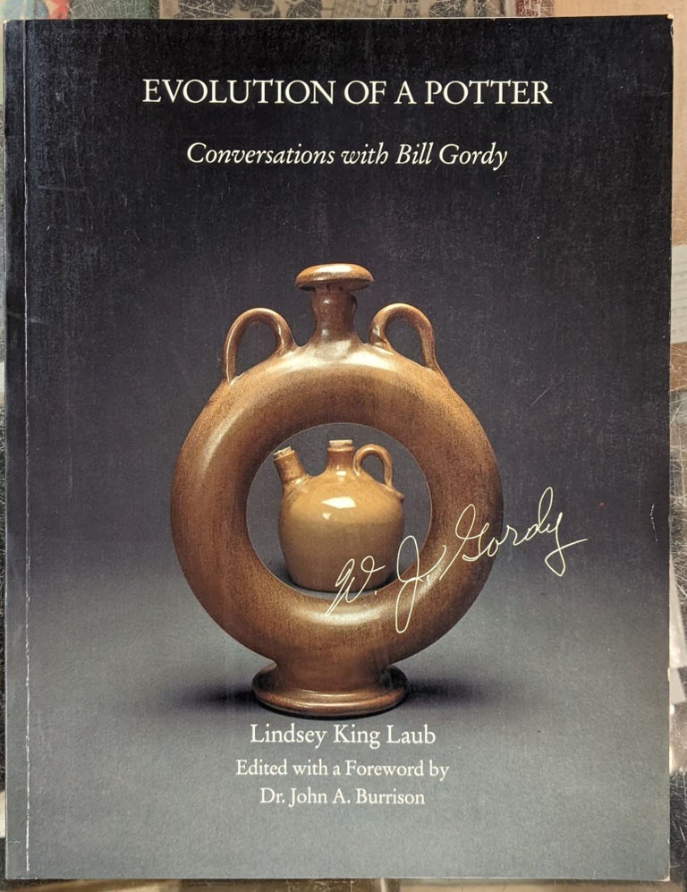 Item #96058 Evolution of a Potter: Conversations with Bill Gordy. Lindsey King Laub.