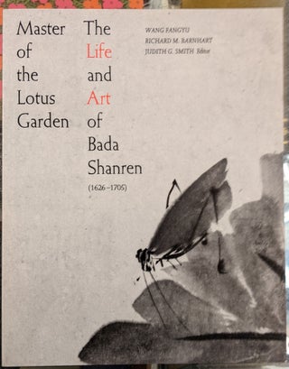 Item #96306 Master of the Lotus Garden: The Life and Art of Bada Shanren (1626-1705). Wang...