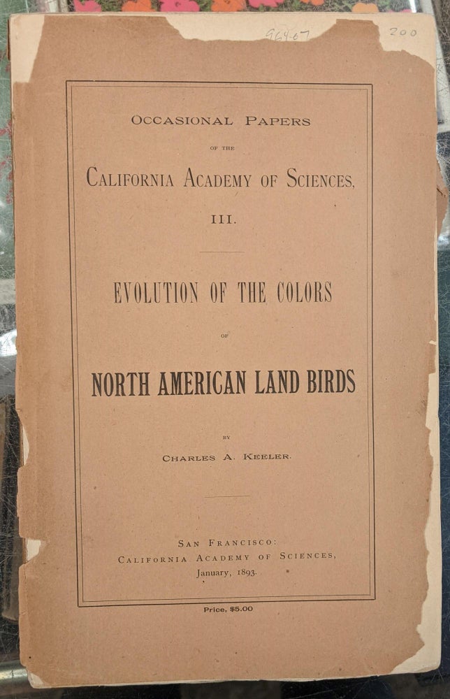 Item #96467 Evolution of the Colors of North American Land Birds (Occasional Papers of the California Academy of Sciences III). Charles Keeler.