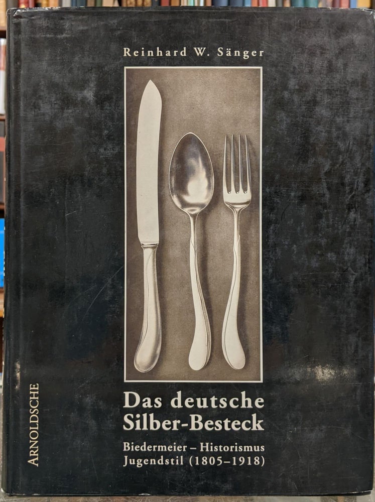 Item #96492 Das Deutsche Silber-Besteck: Biedermaier-Historismus Jungendstil (1805-1918). Reinhard W. Sanger.