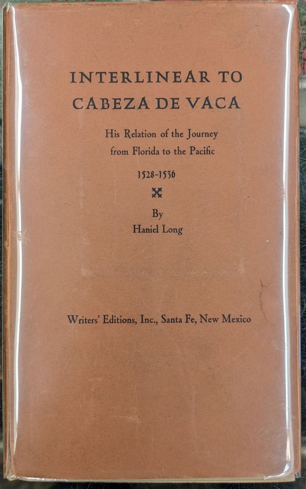 Item #96506 Interlinear to Cabeza de Vaca: His Relation of the Journey from Florida to the Pacific 1528-1536. Naiel Long.