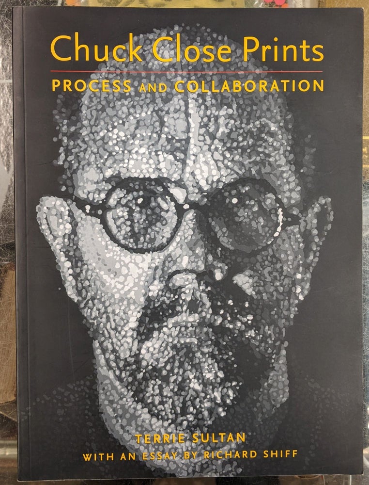 Item #96537 Chuck Close Prints: Process and Collaboration. Terrie Sultan.