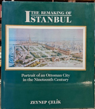 Item #96561 The Remaking of Istanbul: Portrait of an Ottoman City in the Nineteenth Century....