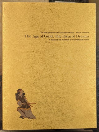 Item #96740 The Age of Gold, Days of Dreams: In Praise of te Paintings of the Momoyama Period