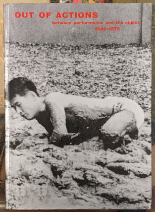 Item #96768 Out of Actions : Between performance and the object, 1949-1979. Paul Schimmel