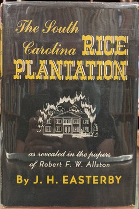 Item #96861 The South Caroline Rice Plantation as Revealed in the Papers of Robert F.W. Allston....